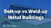 Bolt Up Vs Weld Up Metal Buildings